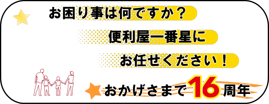 お困り事は何ですか？便利屋一番星へお任せください、おかげさまで16周年