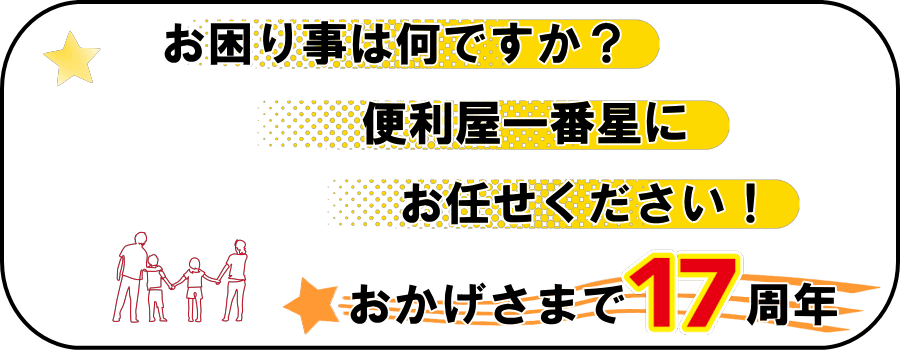 お困り事は何ですか?便利屋一番星へお任せください、おかげさまで16周年